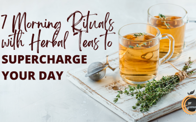 7 Morning Rituals with Herbal Teas to Supercharge Your Day